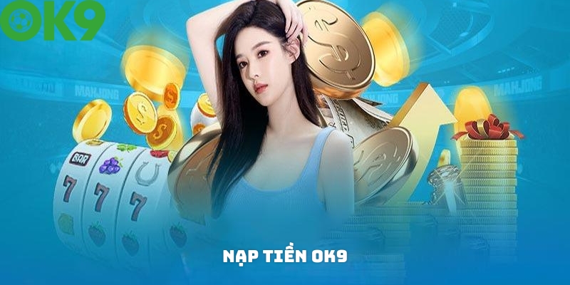 Ưu điểm của quá trình nạp tiền OK9